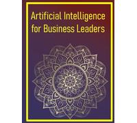 Artificial Intelligence for Business Leaders: How to Apply AI for Strategy, Efficiency, and Growth