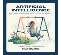 Artificial Intelligence For Curious, Resilient, and Future Ready Kids: Become a Creator, Not Just a Consumer: Master AI Concepts - Machine Learning, ... for Ages 9-15) (STEM Super-Skills Series)