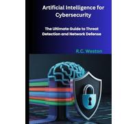 Artificial Intelligence for Cybersecurity: The Ultimate Guide to Threat Detection and Network Defense