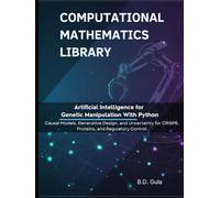 Artificial Intelligence for Genetic Manipulation With Python: Causal Models, Generative Design, and Uncertainty for CRISPR, Proteins, and Regulatory Control (Computational Mathematics Library)