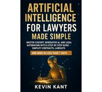 ARTIFICIAL INTELLIGENCE for LAWYERS Made Simple: Master ChatGPT, Generative AI, and Legal Automation with a Step-by-Step Guide - Simplify Contracts, Lawsuits, and More in Less Than 7 Days