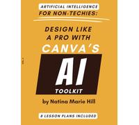 ARTIFICIAL INTELLIGENCE FOR NON-TECHIES: Design Like A Pro with Canva's AI Toolkit