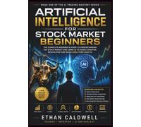Artificial Intelligence for Stock Market Beginners: A Complete Guide to AI-Driven Investing, Trading Strategies, and Risk Management: 1 (The AI Trading Series)