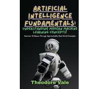 Artificial Intelligence Fundamentals: Discover AI Basics Through Approachable, Real-World Examples