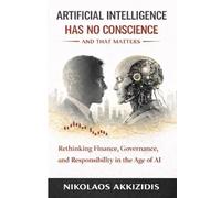Artificial Intelligence Has No Conscience - And That Matters: Rethinking Finance, Governance, and Responsibility in the Age of AI (Responsible AI in Financial Markets)