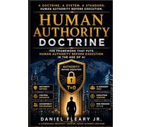 Artificial Intelligence Human Authority Doctrine: A Governance Framework for Human Control, Institutional Responsibility, and the Future of Artificial Intelligence