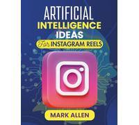Artificial Intelligence Ideas for Instagram Reels: How to Use AI to Generate Content, Boost Engagement, and Stay Ahead on Instagram (AI Ignition Series)