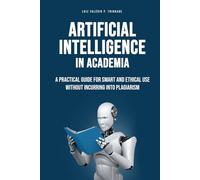 Artificial Intelligence in Academia: A practical guide for smart and ethical use without incurring into plagiarism