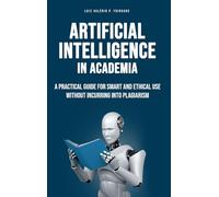 Artificial Intelligence in Academia: A practical guide for smart and ethical use without incurring into plagiarism