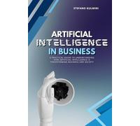 Artificial Intelligence in Business: A practical guide