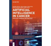 Artificial Intelligence in Cancer: Detection, Diagnosis, and Treatment (De Gruyter Series on the Applications of Mathematics in Engineering and Information Sciences)