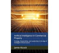 Artificial Intelligence in Commercial Property: Strategy, Stewardship, and Leadership in the Age of Intelligent Infrastructure