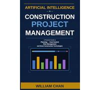 Artificial Intelligence in Construction Project Management: A Practical guide to Planning, Cost control, Risk Management, and Smart Construction Technologies