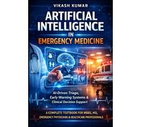 Artificial Intelligence in Emergency Medicine: AI-Driven Triage, Early Warning Systems & Clinical Decision Support A Complete Textbook for MBBS, MD, ... 23 (Exam-Ready Medical Notes Series)