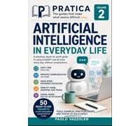 Artificial Intelligence in Everyday Life: How to Use ChatGPT and AI Tools to Save Time, Solve Problems, and Live Better, Without Being a Tech Expert ... - The Guides That Make Difficult Things Easy)