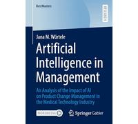 Artificial Intelligence in Management: An Analysis of the Impact of AI on Product Change Management in the Medical Technology Industry (BestMasters)