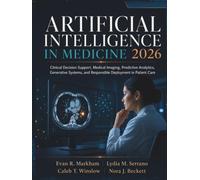 ARTIFICIAL INTELLIGENCE IN MEDICINE 2026: Clinical Decision Support, Medical Imaging, Predictive Analytics, Generative Systems, and Responsible Deployment in Patient Care