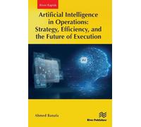 Artificial Intelligence in Operations: Strategy, Efficiency, and the Future of Execution (River Publishers Series in Rapids in Computing and Information Science and Technology)