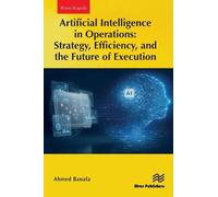 Artificial Intelligence in Operations: Strategy, Efficiency, and the Future of Execution (River Publishers Series in Rapids in Computing and Information Science and Technology)