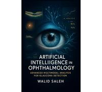 Artificial Intelligence in Ophthalmology: Advanced Multimodal Analysis for Glaucoma Detection (The Artificial Intelligence Glaucoma Mastery Collection)