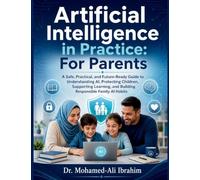 Artificial Intelligence in Practice: A Safe, Practical, and Future-Ready Guide to Understanding AI, Protecting Children, Supporting Learning, and Building Responsible Family AI Habits