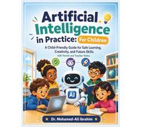 Artificial Intelligence in Practice: For Children: Friendly Guide for Safe Learning, Creativity, and Future Skills - with Parent and Teacher Notes (Series 1 AI for Individuals and Life Stages)