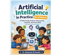 Artificial Intelligence in Practice: For Children: Friendly Guide for Safe Learning, Creativity, and Future Skills - with Parent and Teacher Notes (Series 1 AI for Individuals and Life Stages)