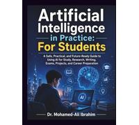Artificial Intelligence in Practice: For Students: A Safe, Practical, and Future-Ready Guide to Using AI for Study, Research, Writing, Exams, ... (Series 1 AI for Individuals and Life Stages)