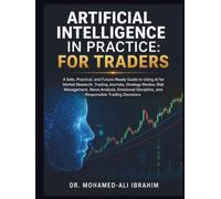 Artificial Intelligence in Practice: For Traders: A Practical Guide to AI for Market Research, Risk Management, Trading Discipline, and Responsible Decisions