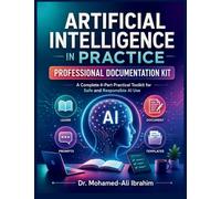 Artificial Intelligence in Practice Professional Documentation Kit: A 4-Part Practical AI Toolkit for Safe Learning, Responsible Use, Prompts, Templates, and Future-Ready Skills