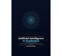 Artificial Intelligence in Production: A Practitioner's Journey - From Transformers and Large Language Models to Autonomous Agents: 3