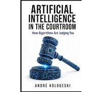 Artificial Intelligence in the Courtroom: How Algorithms Are Judging You: 1 (Ciência Criminal Aplicada)