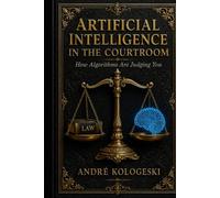 Artificial Intelligence in the Courtroom: How Algorithms Are Judging You (Ciência Criminal Aplicada)