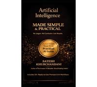 Artificial Intelligence Made Simple and Practical: A Beginner-Friendly Guide to Master AI, Save Time, and Get Better Results with 50+ Ready-to-Use Prompts and Workflows: 1 (AI made simple series)