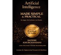 Artificial Intelligence Made Simple and Practical: A Beginner-Friendly Guide to Master AI, Save Time, and Get Better Results with 50+ Ready-to-Use Prompts and Workflows (AI made simple series)