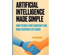 Artificial Intelligence Made Simple: How to use free assistant and make everyday life easier?