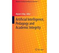 Artificial Intelligence, Pedagogy and Academic Integrity: 1 (Advances in Artificial Intelligence in Education)