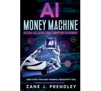 Artificial Intelligence Prompt Engineering for Beginners: Turn AI Into Your Most Powerful Productivity Tool: 2 (AI Money Machine)