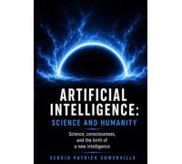 ARTIFICIAL INTELLIGENCE: SCIENCE AND HUMANITY: Science, Consciousness, and the Emergence of a New Intelligence