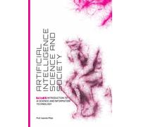 Artificial Intelligence Science and Society / Part A: Introduction to AI Science and Information Technology: Part A: Introduction to AI Science and Information Technology