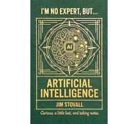 Artificial Intelligence: Seven Things You Should Know (I'M NO EXPERT, BUT:)
