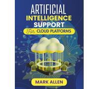 ARTIFICIAL INTELLIGENCE SUPPORT FOR CLOUD PLATFORMS: Unlocking Automation, Optimization, and Innovation at Scale (AI Ignition Series)