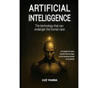 Artificial intelligence: The technology that can endanger the human race: An insight into when humans will no longer be the smartest animal on the planet.