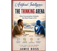 Artificial Intelligence: The Thinking Arena: How Conversation Unlocks the Real Power of AI