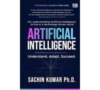 Artificial Intelligence: Understand, Apply, Succeed : AI for Everyone : Understand AI and Its Impact on Your Life : AI for Beginners, AI Literacy (AI Essentials: 9 Days to AI Mastery)
