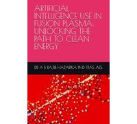 ARTIFICIAL INTELLIGENCE USE IN FUSION PLASMA: UNLOCKING THE PATH TO CLEAN ENERGY