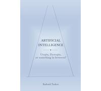 Artificial Intelligence: Utopia, Dystopia, or something in between?