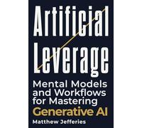 Artificial Leverage: Mental Models and Workflows for Mastering Generative AI