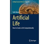 Artificial Life: How to Create a Life Computationally (Intelligent Systems Reference Library)