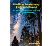 Artificial PropheKünstliche Prophezeiung: Die Orakelmaschine: Entschlüsselung der Zukunft in einer Welt von KI und alten Riten